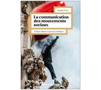 La Communication Des Mouvements Sociaux - Pratiques Militantes Et Stratégies Médiatiques