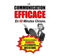 La Communication Efficace En 60 Minutes Chrono: Découvrez Les Techniques Secrètes De La Communication Verbale Et Non Verbale Pour Briller Dès Ce Soir.