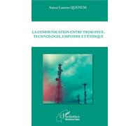 La communication entre trois feux : technologie, empathie et éthique - Anicet Laurent Quenum - L'harmattan - broché - Essai