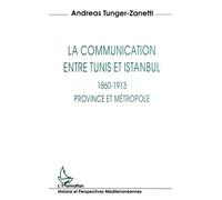 La Communication Entre Tunis Et Istanbul (1860-1913) - Province Et Métropole