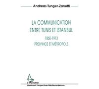 La communication entre Tunis et Istanbul 1860-1913 Province et métropole - Andreas Tunger-Zanetti - L'harmattan - broché - Livre