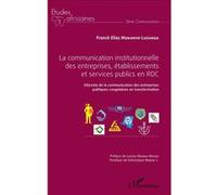 La communication institutionnelle des entreprises, établissements et services publics en RDC Odyssée de la communication des entreprises publiques congolaises en transformation - Franck Elias Mukanya-