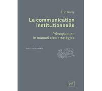 La communication institutionnelle. Privé/public : le manuel des stratégies Privé/public : le manuel des statégies - Eric Giuily - Puf - broché - Essai