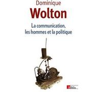 La Communication, les hommes et la politique Dominique Wolton (Auteur)