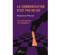 La communication n'est pas un jeu – Les spin-doctors à la française – L'Harmattan