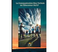 La Communication Non-Verbale de l'Éducateur U6/U7: Comment utiliser le langage corporel, les expressions et le silence pour coacher sans crier et développer l'autonomie du joueur.