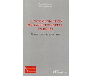 La communication organisationnelle en débat Champs, concepts, perspectives - Arlette Bouzon - L'harmattan - broché - Essai