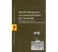 La Communication par la bande. Introduction aux sciences de l'information et de la communication