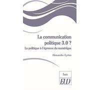 La Communication Politique 3.0 ? - La Politique À L'épreuve Du Numérique