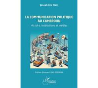 La communication politique au Cameroun Histoire, institutions et médias - Joseph Eric Mayi - L'harmattan - broché - Essai