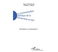 La communication politique de la présidentielle de 2007: Participation ou représentation ?
