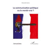 Alexandre Eyries – La communication politique ou le mentir vrai ? – Essai – Broché