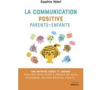 La Communication Positive Parents-Enfants - Une Méthode Douce Et Ludique Pour Aider Votre Enfant À Se Débarasser De Ses Peurs, Cauchemars, Émotions Négatives, Timidité