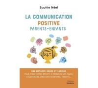 La Communication Positive Parents-Enfants - Une Méthode Douce Et Ludique Pour Aider Votre Enfant À Se Débarasser De Ses Peurs, Cauchemars, Émotions Négatives, Timidité