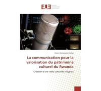La communication pour la valorisation du patrimoine culturel du Rwanda Création d'une radio culturelle à Nyanza - Steven Mutangana Boshya - Universitaires Europeennes - broché - Etude