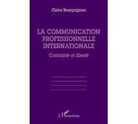 La Communication Professionnelle Internationale - Contrainte et liberté - Claire Bourguignon - L'harmattan - Livre