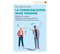 La communication sans violence – Défendez vos idées et créez des relations de qualité