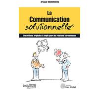 La communication solutionnelle: Une méthode originale et simple pour des relations harmonieuses