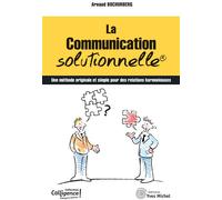 La communication solutionnelle Une méthode originale et simple pour des relations harmonieuses - Arnaud Bochurberg - Yves Michel Eds - broché - Guide