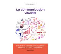 La communication visuelle 32 outils et astuces pour illustrer ses idées et mieux convaincre - Mark Edwards - Mardaga - cartonné - Guide