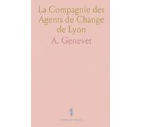 La Compagnie des Agents de Change de Lyon: Histoire complète des origines au Parquet de 1845, institutions et pratiques commerciales