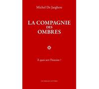 La Compagnie des ombres À quoi sert l'histoire ? - Michel de Jaeghere - Belles Lettres - broché - Essai