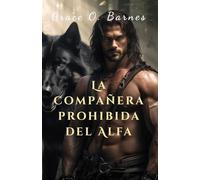 La compañera prohibida del Alfa: Una segunda oportunidad unida por el destino y la inquebrantable conexión entre compañeros