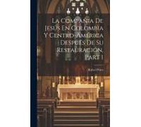 La Compañia De Jesús En Colombia Y Centro-América Después De Su Restauración, Part 1