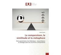 La comparaison, la similitude et la métaphore De la grammaire à la rhétorique : ressemblance et analogie dans les structures comparatives - Habib Gharbi - Universitaires Europeennes - broché - Livre