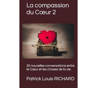 La compassion du Cœur 2: 30 nouvelles conversations entre le Cœur et les choses de la vie.
