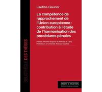 La compétence de rapprochement de l'Union européenne : contribution à l'étude de l'harmonisation des procédures pénales - Laetitia Gaurier - Mare & Martin - broché - Etude