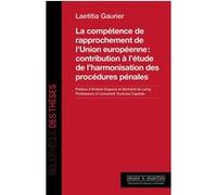 La compétence de rapprochement de l'Union européenne : contribution à l'étude de l'harmonisation des procédures pénales