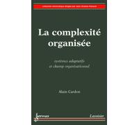 La complexité organisée : Systèmes adaptatifs et champ organisationnel - Alain Cardon - Hermes Science Publications - broché - Etude