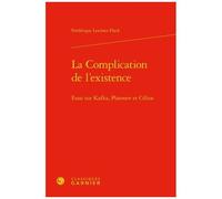 La Complication De L'existence - Essai Sur Kafka, Platonov Et Céline