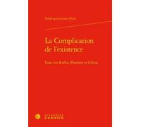 La Complication De L'existence - Essai Sur Kafka, Platonov Et Céline