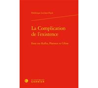 La Complication de l'existence Essai sur Kafka, Platonov et Céline - Frédérique Leichter-Flack - Classiques Garnier - broché - Essai