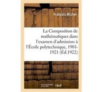 La Composition de mathématiques dans l'examen d'admission à l'École polytechnique, 1901-1921 François Michel (Auteur)