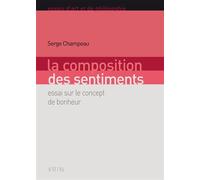 La composition des sentiments Essai sur le concept de bonheur - Serge Champeau - Vrin - broché - Essai