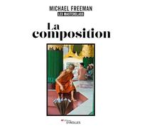 La composition: Les masterclass de Michael Freeman