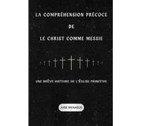 La compréhension précoce de Le Christ comme Messie: Une brève histoire de l'Église primitive