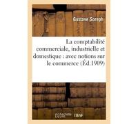 La comptabilité commerciale, industrielle et domestique : avec notions sur le commerce, Le crédit, les sociétés et la législation commerciale 3e édition 1909 - Soreph - Hachette Bnf - broché - Livre