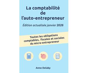 La comptabilité de l'auto-entrepreneur: Toutes les obligations comptables, fiscales et sociales du micro-entrepreneur