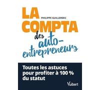 La compta des auto-entrepreneurs: Toutes les astuces pour profiter à 100 % du statut