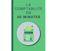 La Comptabilité en 30 minutes: Les bases de la comptabilité en 30 minutes