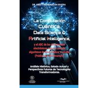 LA COMPUTACIÓN CUÁNTICA,DATA SCIENCE & ARTIFICIAL INTELLIGENCE,Y EL ABC DE LOS DOCUMENTOS ELECTRÓNICOS SEGUROS USANDO ALGORITMOS DE LLAVE PÚBLICA: ... cuantica,Aplicaciones de IA,Alta Tecnología