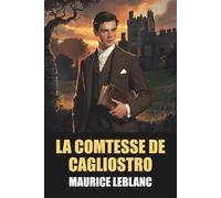 La Comtesse de Cagliostro par Maurice Leblanc - Édition Originale et Intégrale avec biographie de l'auteur: Plongez dans les origines d'Arsène Lupin ... Balsamo dans ce roman policier captivant