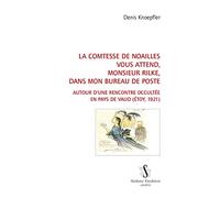La Comtesse de Noailles vous attend, Monsieur Rilke, dans mon bureau de poste. Autour d'une rencontre occultée en pays de Vaud (Etoy, 1921).