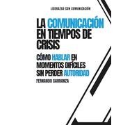 LA COMUNICACIÓN EN TIEMPOS DE CRISIS: Cómo Hablar en Momentos Difíciles sin Perder Autoridad: Un libro perfecto para lideres o para los que se están formando como lideres de trabajo u hogar