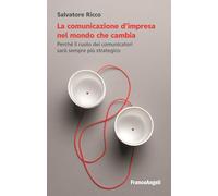 La comunicazione d'impresa nel mondo che cambia. Perché il ruolo dei comunicatori sarà sempre più strategico