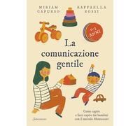 La comunicazione gentile. Come capire e farsi capire dai bambini con il metodo Montessori (0-3 anni)